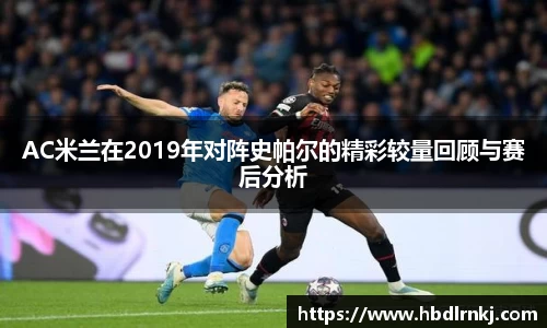 AC米兰在2019年对阵史帕尔的精彩较量回顾与赛后分析