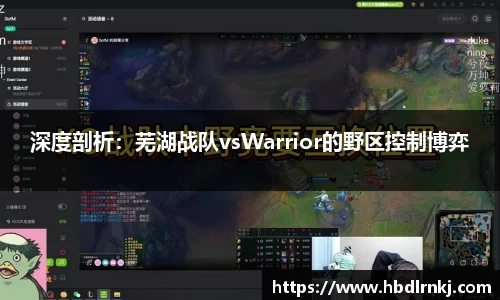 深度剖析：芜湖战队vsWarrior的野区控制博弈